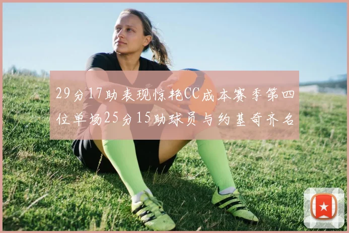 29分17助表现惊艳CC成本赛季第四位单场25分15助球员与约基奇齐名