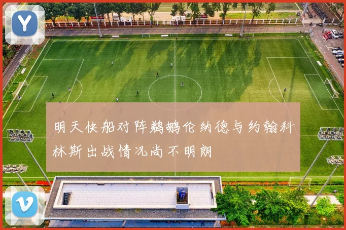 明天快船对阵鹈鹕伦纳德与约翰科林斯出战情况尚不明朗
