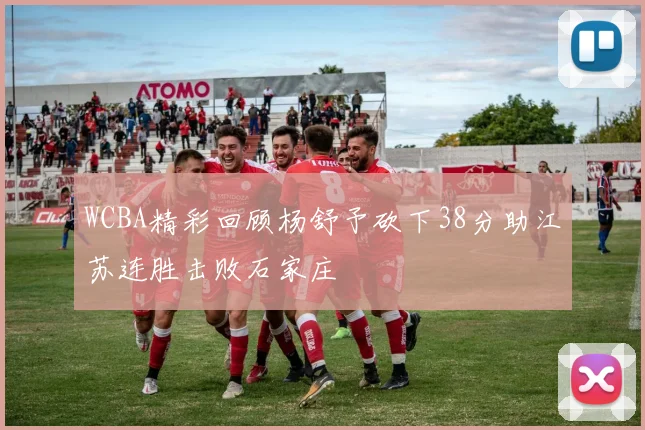 WCBA精彩回顾杨舒予砍下38分助江苏连胜击败石家庄